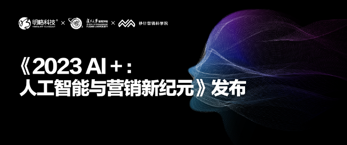 AI如何重新定义营销？《2023 AI+：人工智能与营销新纪元》白皮书发布