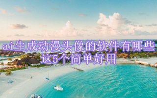 ai生成动漫头像的软件有哪些？这5个简单好用